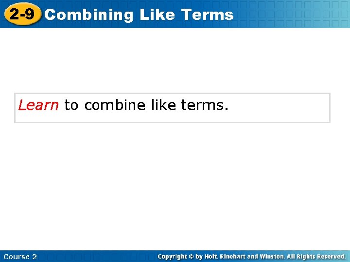 2 -9 Combining Like Terms Learn to combine like terms. Course 2 