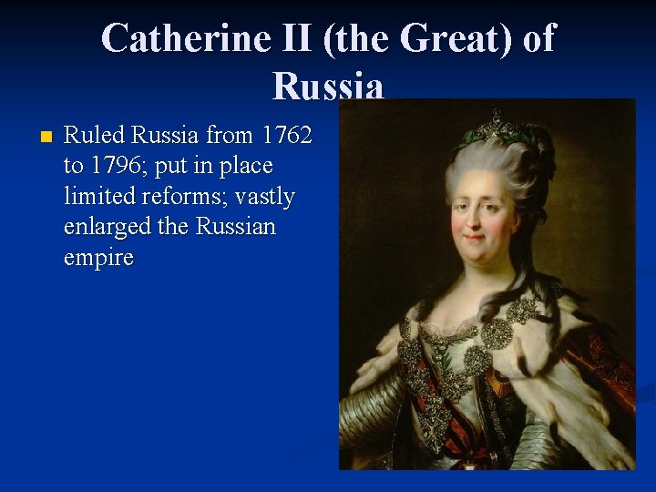 Catherine II (the Great) of Russia n Ruled Russia from 1762 to 1796; put