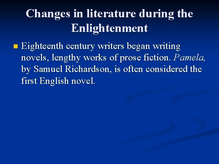 Changes in literature during the Enlightenment n Eighteenth century writers began writing novels, lengthy