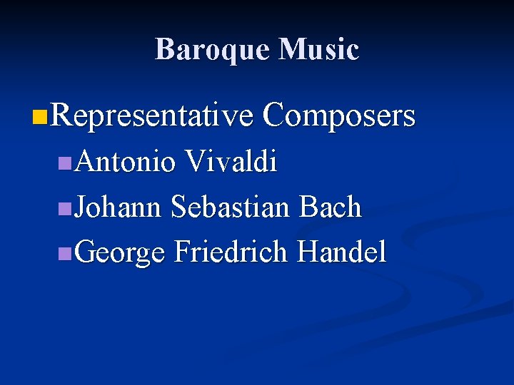 Baroque Music n Representative Composers n. Antonio Vivaldi n. Johann Sebastian Bach n. George