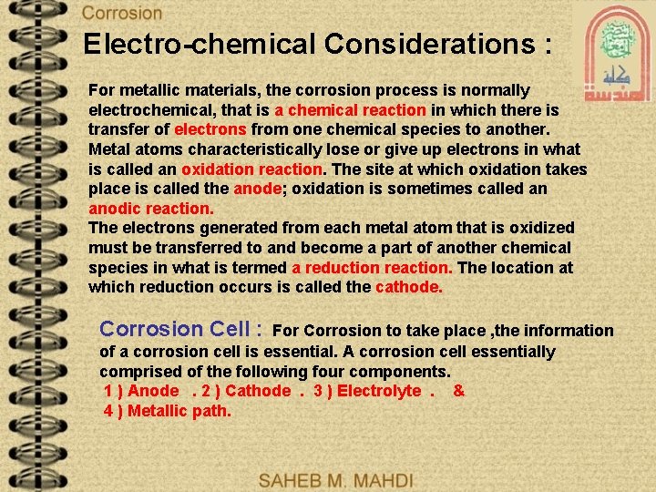 Electro-chemical Considerations : For metallic materials, the corrosion process is normally electrochemical, that is