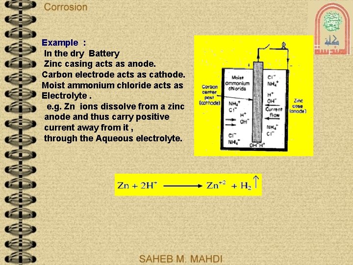 Example : In the dry Battery Zinc casing acts as anode. Carbon electrode acts