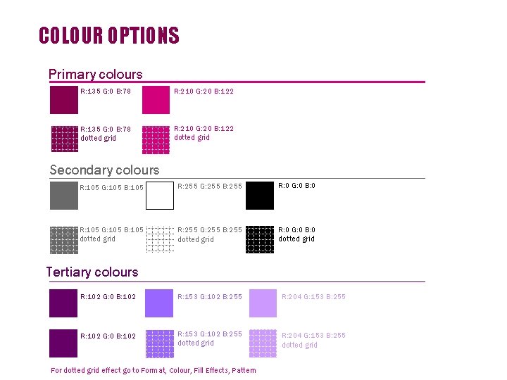 COLOUR OPTIONS Primary colours R: 135 G: 0 B: 78 R: 210 G: 20