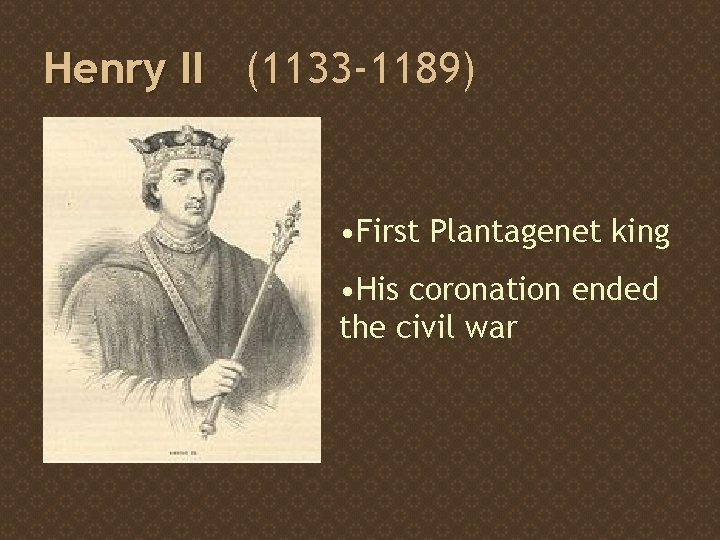 Henry II (1133 -1189) • First Plantagenet king • His coronation ended the civil