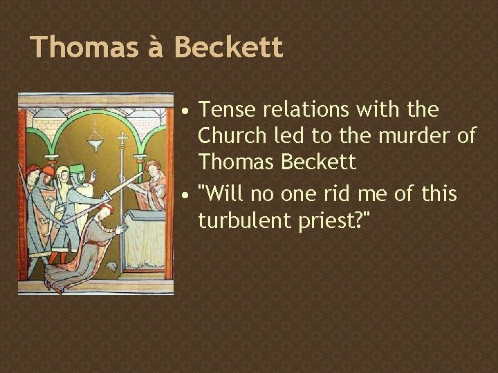 Thomas à Beckett • Tense relations with the Church led to the murder of