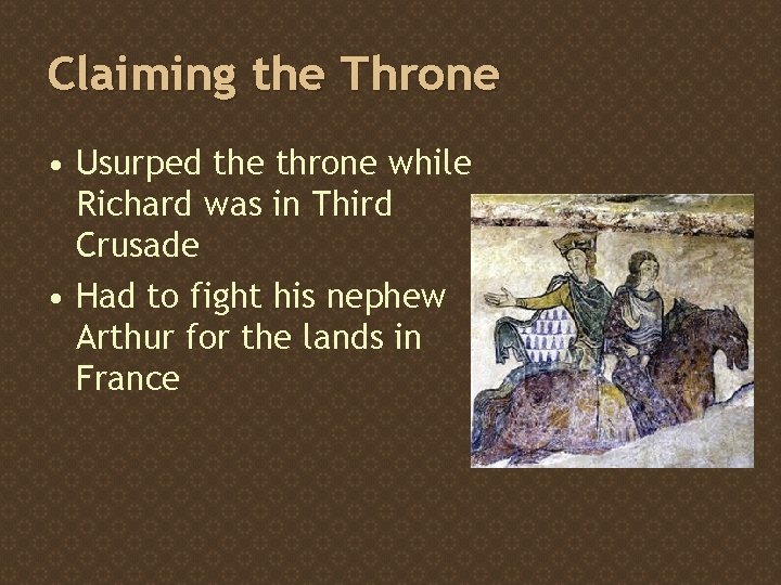Claiming the Throne • Usurped the throne while Richard was in Third Crusade •