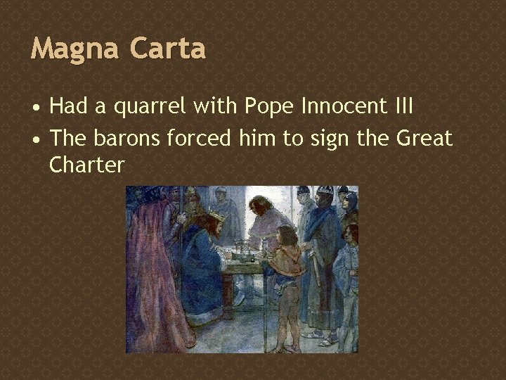 Magna Carta • Had a quarrel with Pope Innocent III • The barons forced