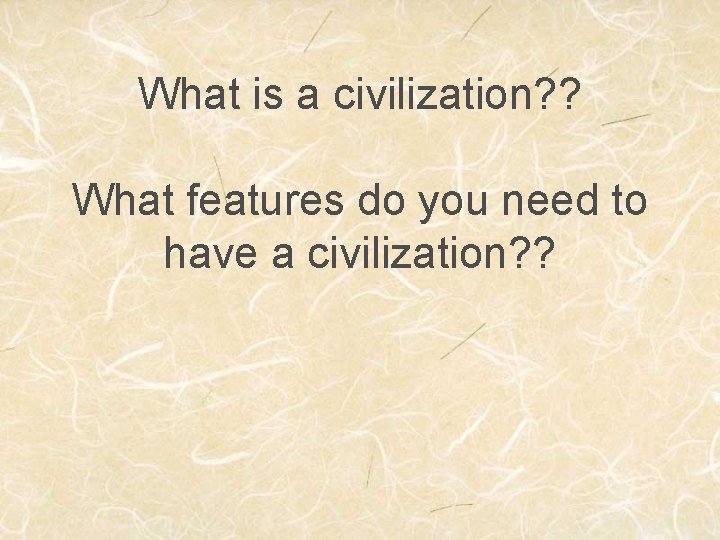 What is a civilization? ? What features do you need to have a civilization?