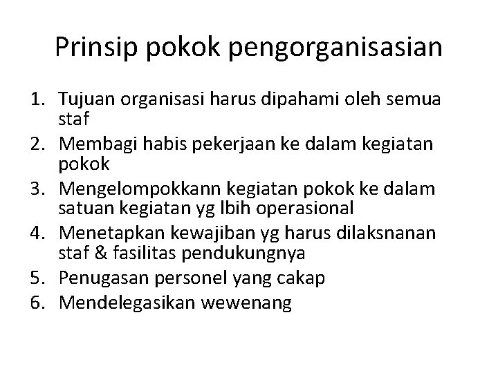 Prinsip pokok pengorganisasian 1. Tujuan organisasi harus dipahami oleh semua staf 2. Membagi habis