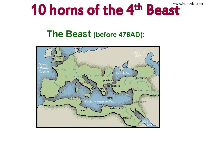 10 horns of the th 4 The Beast (before 476 AD): www. korbible. net