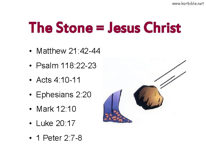 www. korbible. net The Stone = Jesus Christ • Matthew 21: 42 -44 •