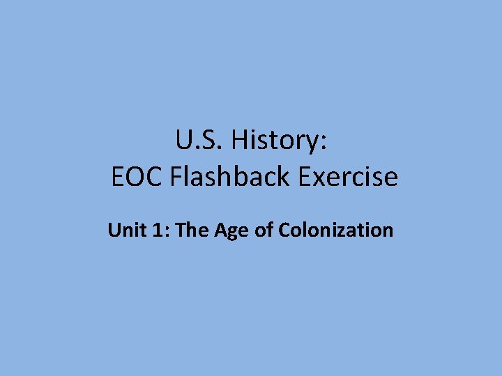 U. S. History: EOC Flashback Exercise Unit 1: The Age of Colonization 