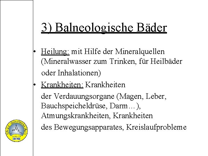3) Balneologische Bäder • Heilung: mit Hilfe der Mineralquellen (Mineralwasser zum Trinken, für Heilbäder