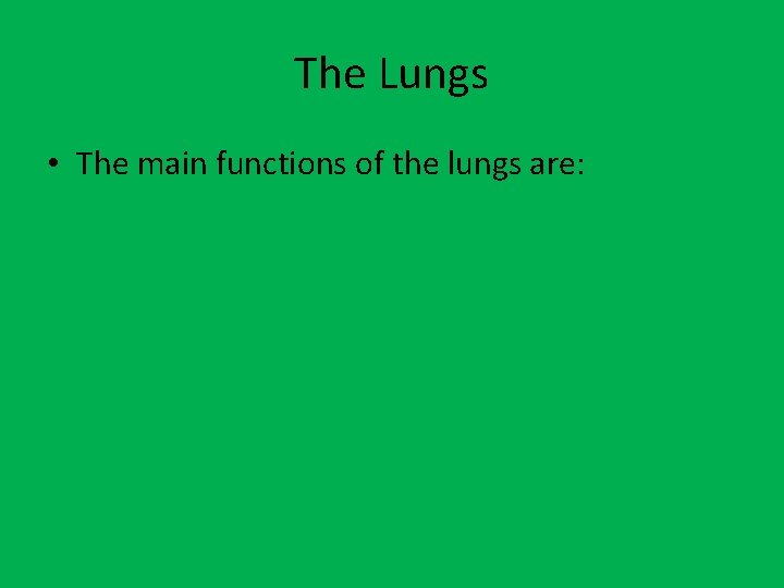 The Lungs • The main functions of the lungs are: 