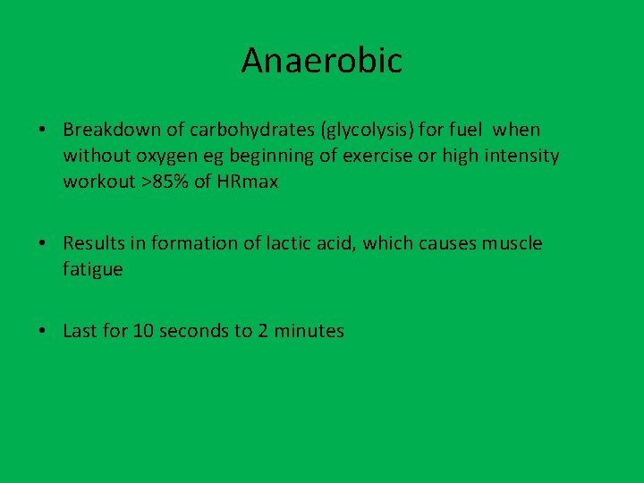 Anaerobic • Breakdown of carbohydrates (glycolysis) for fuel when without oxygen eg beginning of