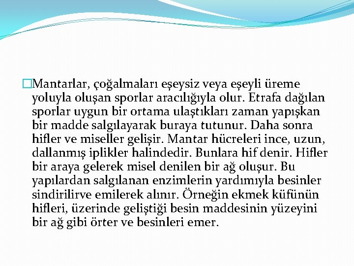 �Mantarlar, çoğalmaları eşeysiz veya eşeyli üreme yoluyla oluşan sporlar aracılığıyla olur. Etrafa dağılan sporlar