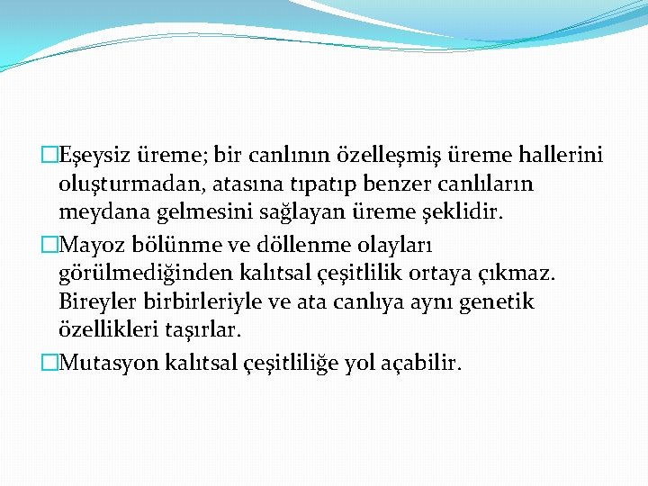 �Eşeysiz üreme; bir canlının özelleşmiş üreme hallerini oluşturmadan, atasına tıpatıp benzer canlıların meydana gelmesini