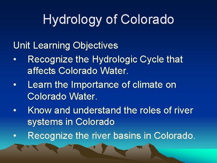 Hydrology of Colorado Unit Learning Objectives • Recognize the Hydrologic Cycle that affects Colorado