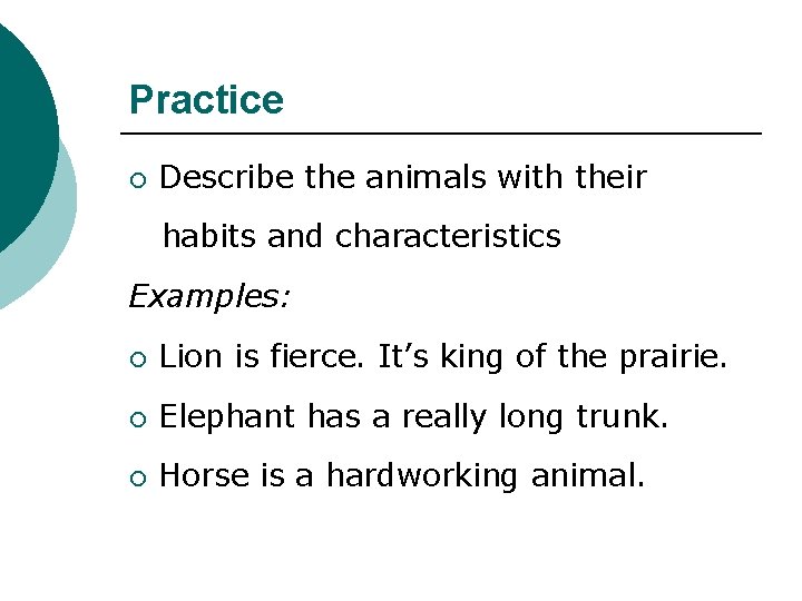 Practice ¡ Describe the animals with their habits and characteristics Examples: ¡ Lion is