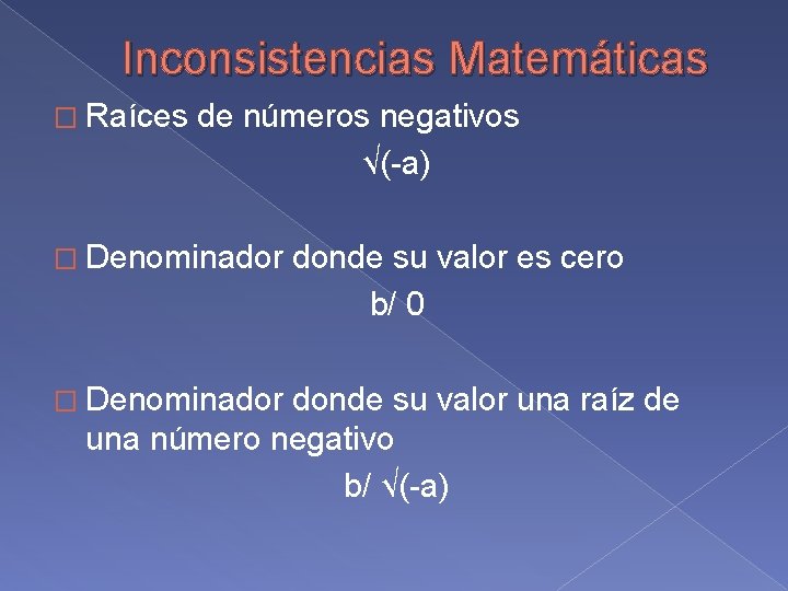 Inconsistencias Matemáticas � Raíces de números negativos √(-a) � Denominador donde su valor es