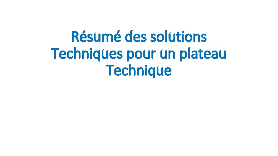 Résumé des solutions Techniques pour un plateau Technique 