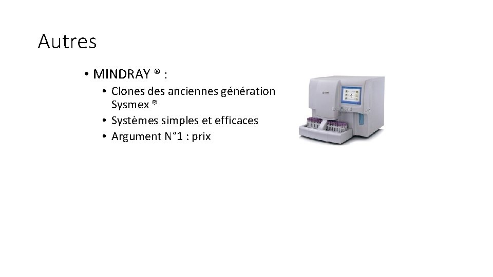 Autres • MINDRAY ® : • Clones des anciennes génération Sysmex ® • Systèmes