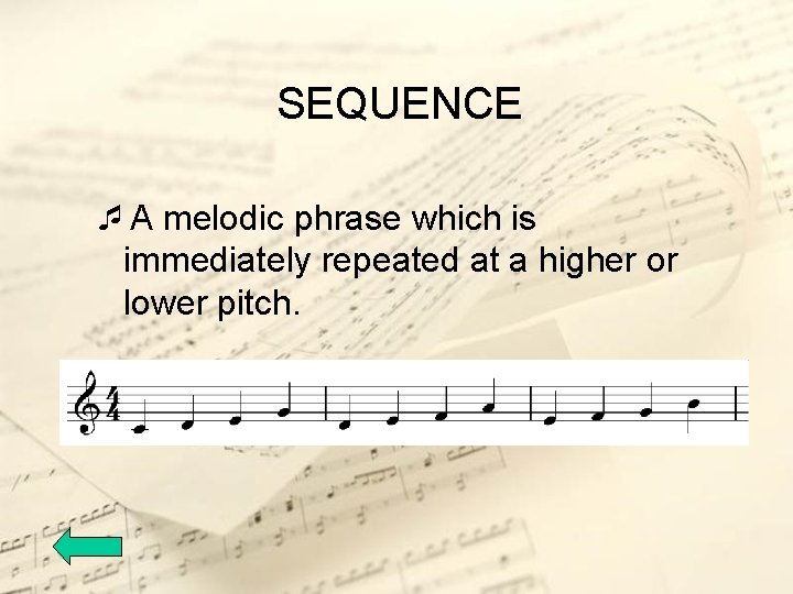 SEQUENCE ¯A melodic phrase which is immediately repeated at a higher or lower pitch.