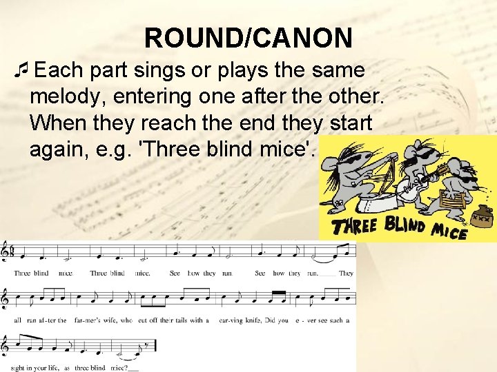 ROUND/CANON ¯Each part sings or plays the same melody, entering one after the other.