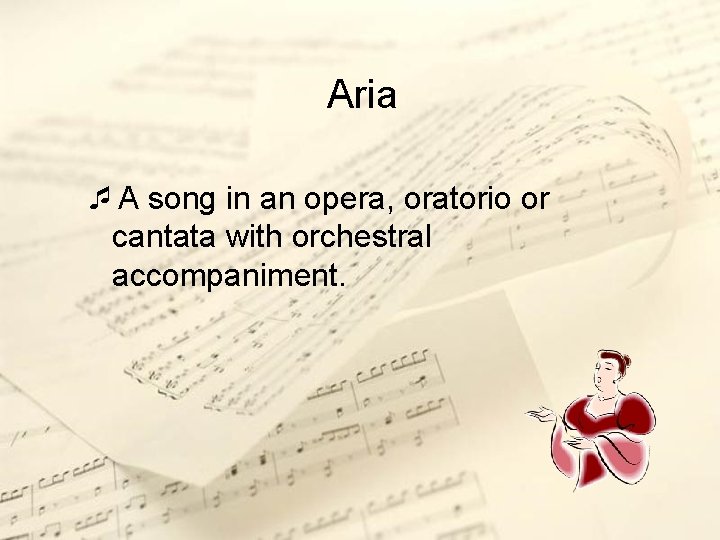 Aria ¯A song in an opera, oratorio or cantata with orchestral accompaniment. 