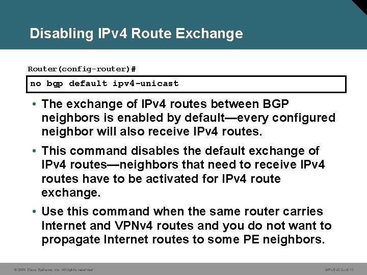 Disabling IPv 4 Route Exchange Router(config-router)# no bgp default ipv 4 -unicast • The