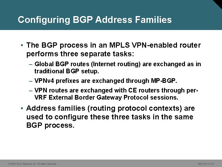 Configuring BGP Address Families • The BGP process in an MPLS VPN-enabled router performs