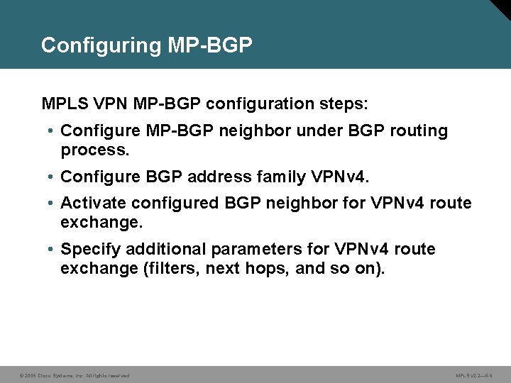 Configuring MP-BGP MPLS VPN MP-BGP configuration steps: • Configure MP-BGP neighbor under BGP routing