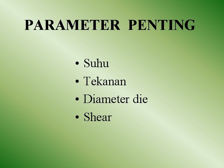 PARAMETER PENTING • • Suhu Tekanan Diameter die Shear 