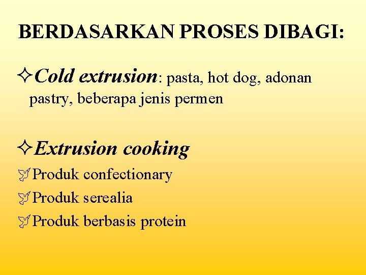 BERDASARKAN PROSES DIBAGI: ²Cold extrusion: pasta, hot dog, adonan pastry, beberapa jenis permen ²Extrusion