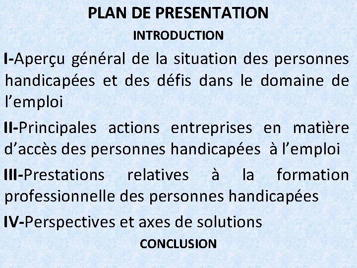 PLAN DE PRESENTATION INTRODUCTION I-Aperçu général de la situation des personnes handicapées et des