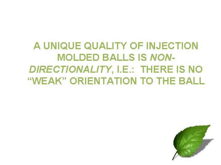 A UNIQUE QUALITY OF INJECTION MOLDED BALLS IS NONDIRECTIONALITY, I. E. : THERE IS