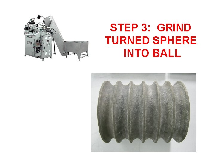 STEP 3: GRIND TURNED SPHERE INTO BALL 