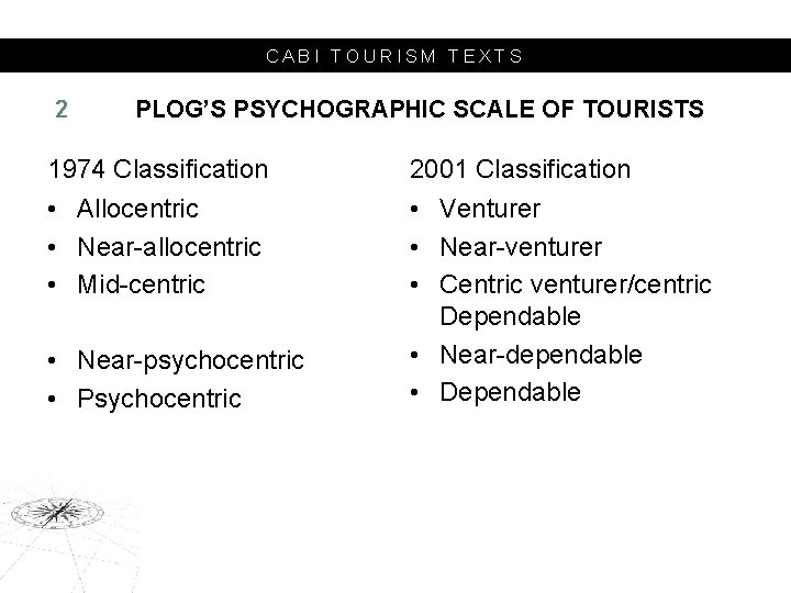 CABI TOURISM TEXTS 2 PLOG’S PSYCHOGRAPHIC SCALE OF TOURISTS 1974 Classification 2001 Classification •