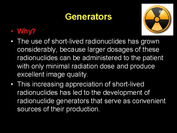 Generators • Why? • The use of short-lived radionuclides has grown considerably, because larger