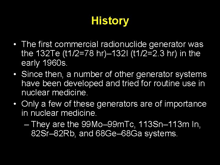 History • The first commercial radionuclide generator was the 132 Te (t 1/2=78 hr)–