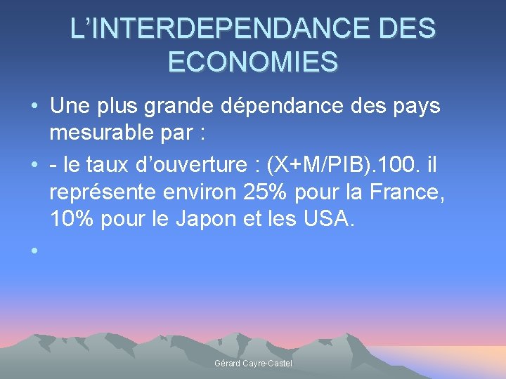 L’INTERDEPENDANCE DES ECONOMIES • Une plus grande dépendance des pays mesurable par : •