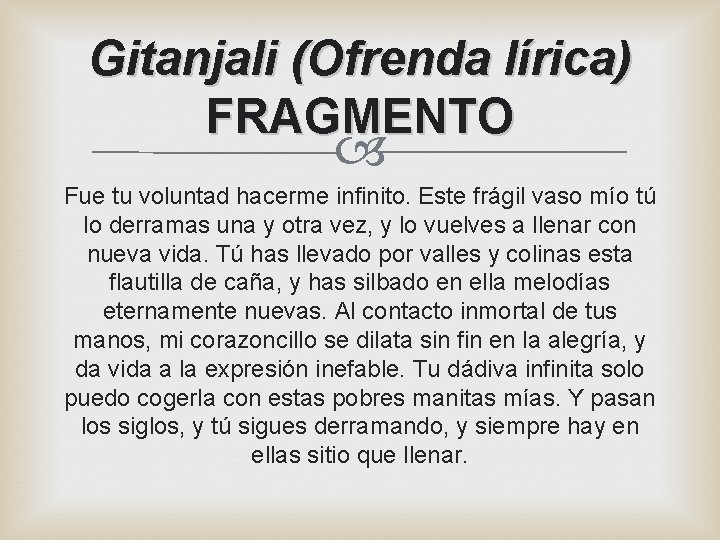 Gitanjali (Ofrenda lírica) FRAGMENTO Fue tu voluntad hacerme infinito. Este frágil vaso mío tú