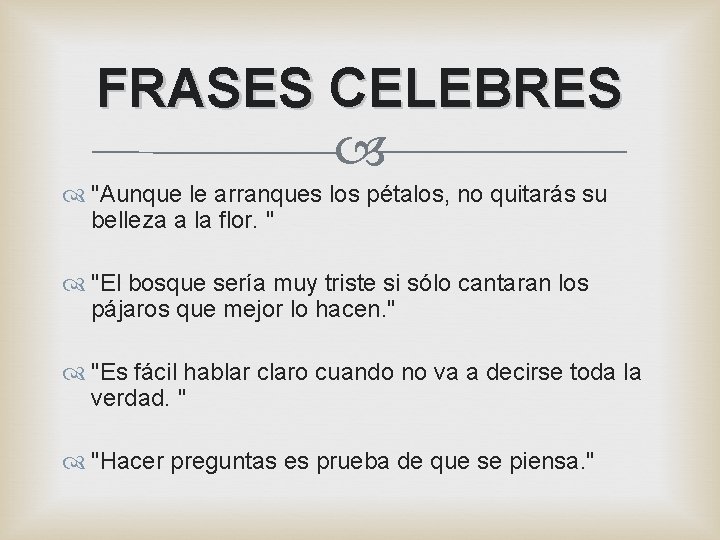 FRASES CELEBRES "Aunque le arranques los pétalos, no quitarás su belleza a la flor.