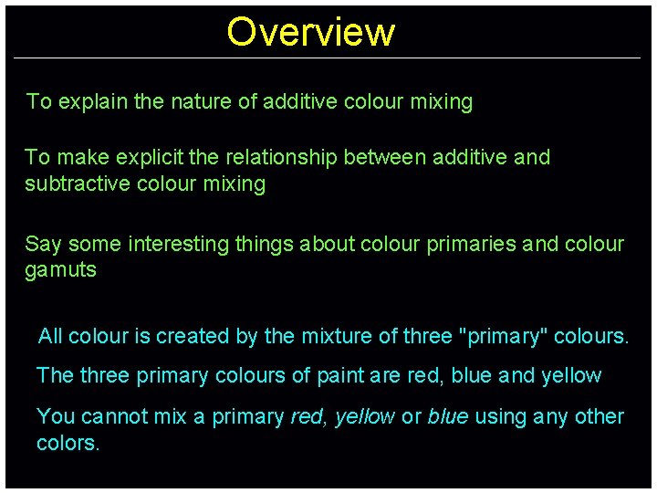 Overview To explain the nature of additive colour mixing To make explicit the relationship