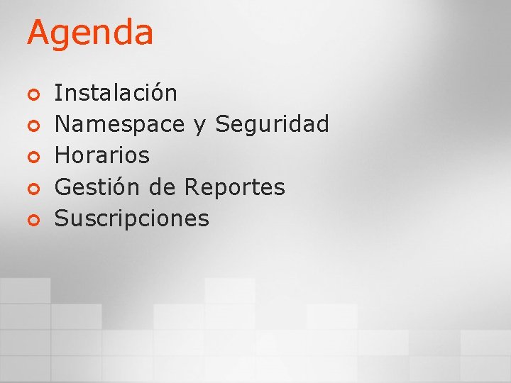 Agenda ¢ ¢ ¢ Instalación Namespace y Seguridad Horarios Gestión de Reportes Suscripciones 