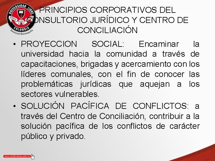 PRINCIPIOS CORPORATIVOS DEL CONSULTORIO JURÍDICO Y CENTRO DE CONCILIACIÓN • PROYECCION SOCIAL: Encaminar la