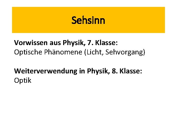 Sehsinn Vorwissen aus Physik, 7. Klasse: Optische Phänomene (Licht, Sehvorgang) Weiterverwendung in Physik, 8.