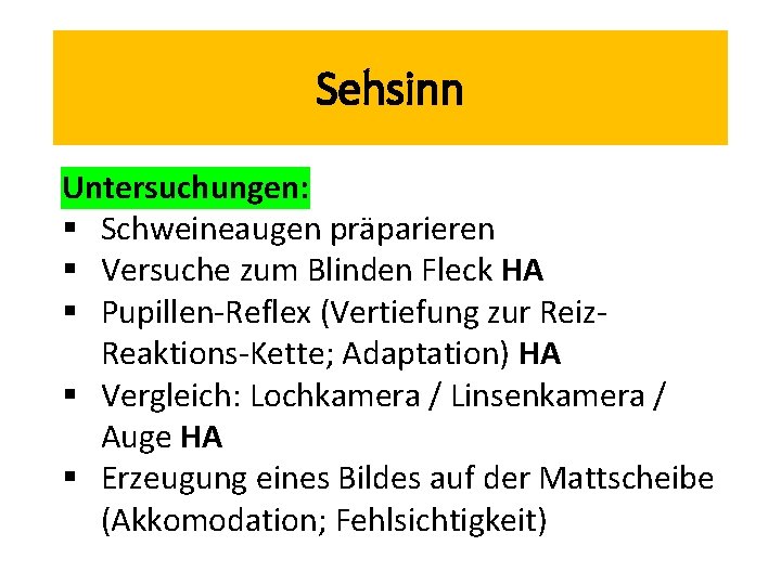 Sehsinn Untersuchungen: § Schweineaugen präparieren § Versuche zum Blinden Fleck HA § Pupillen-Reflex (Vertiefung