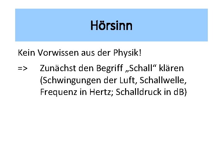 Hörsinn Kein Vorwissen aus der Physik! => Zunächst den Begriff „Schall“ klären (Schwingungen der