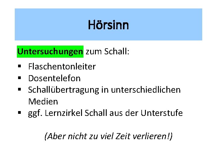 Hörsinn Untersuchungen zum Schall: § Flaschentonleiter § Dosentelefon § Schallübertragung in unterschiedlichen Medien §